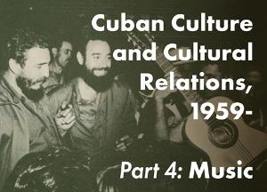 Cuban Culture and Cultural Relations, 1959-, Part 4: Music